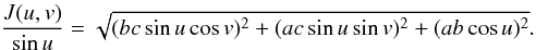Mathematical equation: \begin{equation} \frac{J(u,v)}{\sin u}=\sqrt{(bc\sin u\cos v)^2+(ac\sin u\sin v)^2+ (ab\cos u)^2}.\label{ellj} \end{equation}