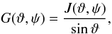 Mathematical equation: \begin{equation} G(\vartheta,\psi)=\frac{J(\vartheta,\psi)}{\sin\vartheta}, \end{equation}