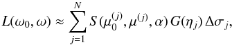 Mathematical equation: \begin{equation} L(\omega_0,\omega)\approx \sum_{j=1}^N S(\mu_0^{(j)}, \mu^{(j)},\alpha)\,G(\eta_j)\,\Delta\sigma_j,\label{newl} \end{equation}