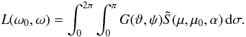 Mathematical equation: \begin{equation} L(\omega_0,\omega)=\int_{0}^{2\pi}\int_0^{\pi} G(\vartheta,\psi)\tilde S(\mu,\mu_0,\alpha)\,{\rm d}\sigma.\label{ls2} \end{equation}