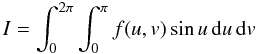 Mathematical equation: \begin{equation} I=\int_0^{2\pi}\int_0^{\pi} f(u,v)\sin u\,{\rm d}u\,{\rm d}v\label{basicint} \end{equation}