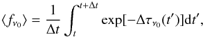 Mathematical equation: \begin{equation} \langle f_{\nu_0}\rangle= \frac{1}{\Delta t}\int_t^{t+\Delta t} \exp[-\Delta\tau_{\nu_0}(t^\prime)] {\rm d}t^\prime , \end{equation}