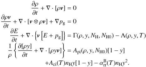 Mathematical equation: \begin{eqnarray} \frac{\partial\rho}{\partial t} + \nabla\cdot[\rho\vec{v}] &=& 0 \nonumber \\[-1.5mm] \frac{\partial\rho\vec{v}}{\partial t} +\nabla\cdot[\vec{v}\otimes\rho\vec{v}] +\nabla p_{\mathrm{g}}&=&0 \nonumber\\[-1mm] \frac{\partial E}{\partial t} +\nabla\cdot\left\{\vec{v}\left[E+p_{\mathrm{g}}\right]\right\} &=& \Gamma(\rho,y,N_{\mathrm{H}},N_{\mathrm{H0}}) - \Lambda(\rho,y,T) \nonumber\\[-1mm] \frac{1}{\rho}\left\{\frac{\partial [\rho y]}{\partial t} +\nabla\cdot[\rho y\vec{v}]\right\} &=& A_{\mathrm{pi}}(\rho,y,N_{\mathrm{H0}})[1-y]\nonumber\\[-1mm] &&+A_{\mathrm{ci}}(T)n_{\mathrm{H}}y[1-y] -\alpha_{\mathrm{rr}}^{\mathrm{B}}(T)n_{\mathrm{H}}y^2 . \label{eqn:Euler} \end{eqnarray}