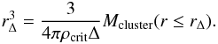 Mathematical equation: \begin{equation} r_{\Delta}^3 = {3 \over 4 \pi \rho_{\rm crit} \Delta} M_{\rm cluster}(r \le r_{\Delta}). \end{equation}
