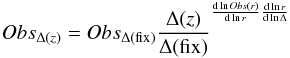 Mathematical equation: \begin{equation} Obs_{\Delta(z)} = Obs_{\Delta({\rm fix})} {\Delta(z) \over \Delta({\rm fix})} ^{{{\rm d} \ln Obs(r) \over {\rm d} \ln r}{{\rm d} \ln r\over {\rm d} \ln \Delta}} \end{equation}