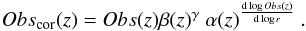 Mathematical equation: \begin{equation} Obs_{\rm cor}(z) = Obs(z) \beta(z)^{\gamma} ~ \alpha(z)^{{\rm d} \log Obs(z) \over {\rm d}\log r}~. \end{equation}