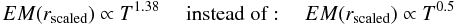 Mathematical equation: \begin{equation} EM(r_{\rm scaled}) \propto T^{1.38}~~~~~ {\rm instead~ of:}~~~~~ EM(r_{\rm scaled}) \propto T^{0.5} \end{equation}
