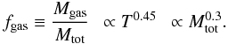 Mathematical equation: \begin{equation} f_{\rm gas} \equiv {M_{\rm gas} \over M_{\rm tot}}~~ \propto T^{0.45}~~ \propto M_{\rm tot}^{0.3}. \end{equation}