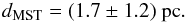 Mathematical equation: \begin{equation} d_\mathrm{MST} = (1.7 \pm 1.2)~ \mathrm{pc} . \end{equation}