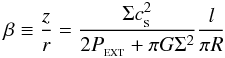 Mathematical equation: \begin{equation} \beta \equiv \frac{z}{r} = \frac{\Sigma c_{_{\rm S}}^2}{2P_{_{\rm EXT}}+\pi G \Sigma^2} \frac{l}{\pi R} \end{equation}