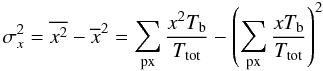 Mathematical equation: \begin{equation} \label{eq:sigma2} \sigma_x^2 = \overline{x^2} - \overline{x}^2 = \sum_{\mathrm{px}}^{} \frac{x^2 T_\mathrm{b}}{T_{\mathrm{tot}}} - \left( \sum_{\mathrm{px}}^{} \frac{xT_\mathrm{b}}{T_{\mathrm{tot}}} \right)^2 \end{equation}