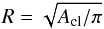 Mathematical equation: \begin{equation} \label{eq:R} R = \sqrt{A_{\mathrm{cl}}/\pi} \end{equation}