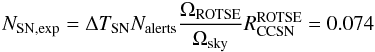 Mathematical equation: \begin{equation} \label{eq:BGSN} N_{\rm{SN,exp}}= \Delta T_{\rm{SN}} N_{\rm{alerts}} \frac{\Omega_{\rm{ROTSE}}}{\Omega_{\rm{sky}}}R_{\rm{CCSN}}^{\rm{ROTSE}} = 0.074 \end{equation}
