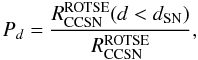 Mathematical equation: \appendix \setcounter{section}{1} \begin{equation} \label{equ:pd} P_d = \frac{R_{\rm{CCSN}}^{\rm{ROTSE}}(d<d_{\rm{SN}})}{R_{\rm{CCSN}}^{\rm{ROTSE}}}, \end{equation}