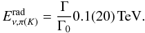 Mathematical equation: \begin{equation} E_{\nu,\pi(K)}^{\rm{rad}} = \frac{\Gamma}{\Gamma_{0}} 0.1(20) \textrm{\,TeV}. \end{equation}