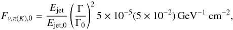 Mathematical equation: \begin{equation} F_{\nu,\pi(K),0} = \frac{E_{\rm{jet}}}{E_{\rm{jet},0}} \left( \frac{\Gamma}{\Gamma_{0}} \right)^2 5 \times 10^{-5} (5 \times 10^{-2}) \textrm{\,GeV}^{-1}~\textrm{cm}^{-2}, \end{equation}