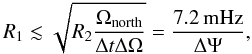 Mathematical equation: \begin{equation} R_{1} \lesssim \sqrt{R_{2} \frac{\Omega_{\rm{north}}}{\Delta t \Delta \Omega} } = \frac{7.2\rm{\,mHz}}{\Delta\Psi}, \end{equation}