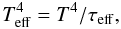 Mathematical equation: \begin{equation} T^4_{\rm eff} = T^4 / \tau_{\rm eff}, \end{equation}