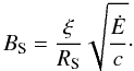 Mathematical equation: \begin{equation} B_{\mathrm{S}} = \dfrac{\xi}{R_{\mathrm{S}}}\sqrt{\dfrac{\dot E}{c}}\cdot \label{eq_bsl} \end{equation}