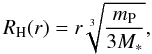 Mathematical equation: \begin{equation} R_{\rm H}(r)=r \sqrt[3]{\frac{m_{\rm P}}{3 M_*}}, \end{equation}