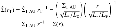 Mathematical equation: \begin{equation} \begin{split} \hat{\Sigma}(r_{\rm T}) &= \hat{\Sigma}_{1~\rm AU} ~ {r_{\rm T}}^{-1} = \left(\frac{\Sigma_{1~\rm AU}}{\sqrt{L_*/L_{\odot}}}\right)\left(\frac{r}{\sqrt{L_*/L_{\odot}}}\right)^{-1}\\ & = \Sigma_{1~\rm AU}~r^{-1} = \Sigma(r), \end{split} \end{equation}