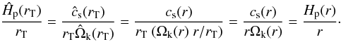 Mathematical equation: \begin{equation} \frac{\hat{H}_{\rm p}(r_{\rm T})}{r_{\rm T}}= \frac{\hat{c}_{\rm s}(r_{\rm T})}{r_{\rm T}\hat{\Omega}_{\rm k}(r_{\rm T})} = \frac{c_{\rm s}(r)}{ r_{\rm T}~ (\Omega_{\rm k}(r)~r/r_{\rm T})} = \frac{c_{\rm s}(r)}{r\Omega_{\rm k}(r)} = \frac{H_{\rm p}(r)}{r}\cdot \end{equation}