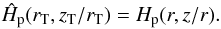 Mathematical equation: \begin{equation} \hat{H}_{\rm p}(r_{\rm T},z_{\rm T}/r_{\rm T})=H_{\rm p}(r,z/r). \end{equation}