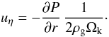 Mathematical equation: \begin{equation} u_\eta = - \frac{\partial P}{\partial r} \, \frac{1}{2 \rhogas \Ok}\cdot \label{eq:u_eta} \end{equation}