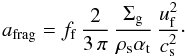 Mathematical equation: \begin{equation} a_\mathrm{frag} = f_\mathrm{f}\, \frac{2}{3 \, \pi} \, \frac{\Siggas}{\rhos \alphat} \, \frac{\uf^2}{\csound^2}\cdot \label{eq:a_frag} \end{equation}