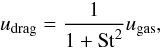 Mathematical equation: \begin{equation} u_\mathrm{drag} = \frac{1}{1 + {\rm St}^2} u_\mathrm{gas}, \end{equation}