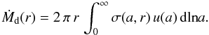 Mathematical equation: \begin{equation} \dot M_\mathrm{d}(r) = 2\,\pi\,r\,\int_0^\infty \sigma(a,r)\, u(a)\, \mathrm{dln}a. \label{eq:total_simulation_flux} \end{equation}