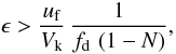 Mathematical equation: \begin{equation} \epsilon > \frac{\uf}{V_\mathrm{k}} \, \frac{1}{f_\mathrm{d} \, \left(1-N\right)}, \label{eq:condition_2} \end{equation}