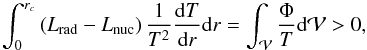 Mathematical equation: \begin{equation} \int_{0}^{r_c}\left(L_{\rm rad}-L_{\rm nuc}\right)\frac{1}{T^2}\frac{{\rm d}T}{{\rm d}r}{\rm d}r=\int_{\mathcal V}\frac{\Phi}{T}{\rm d}{\mathcal V}>0, \label{Rox} \end{equation}