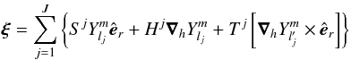 Mathematical equation: \begin{equation} \vec{\xi} = \displaystyle\sum\limits_{j=1}^{J}\left\{S^{j}Y^{m}_{l_{j}}{\hat{\vec{e}}}_{r} + H^{j}{\vec\nabla}_{h}Y^{m}_{l_j} + T^j\left[{\vec\nabla}_hY^m_{l'_j} \times{\hat{\vec{e}}}_r\right]\right\} \end{equation}