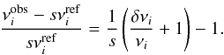 Mathematical equation: \begin{equation} \frac{\nu^{\mathrm{obs}}_i - s \nu^{\mathrm{ref}}_i}{s \nu^{\mathrm{ref}}_i} = \frac{1}{s}\left(\frac{\delta\nu_i}{\nu_i} + 1\right) - 1. \end{equation}