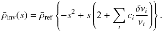 Mathematical equation: \begin{equation} \bar{\rho}_{\mathrm{inv}}(s) = \bar{\rho}_{\mathrm{ref}} \left\{-s^2 + s\left(2 + \sum_i c_i \frac{\delta\nu_i}{\nu_i}\right)\right\}. \label{eq:rho_inv_bis} \end{equation}