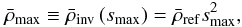 Mathematical equation: \begin{equation} \rhomax \equiv \bar{\rho}_{\mathrm{inv}} \left( \smax \right) = \bar{\rho}_{\mathrm{ref}} \smax^2, \label{eq:rho_max} \end{equation}