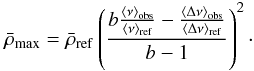 Mathematical equation: \begin{equation} \rhomax = \bar{\rho}_{\mathrm{ref}} \left(\frac{b\frac{\langle\nu\rangle_{\mathrm{obs}}} {\langle\nu\rangle_{\mathrm{ref}}} - \frac{\langle\Delta\nu\rangle_{\mathrm{obs}}} {\langle\Delta\nu\rangle_{\mathrm{ref}}}}{b-1}\right)^2\cdot \label{eq:rhomax_kjeldsen} \end{equation}
