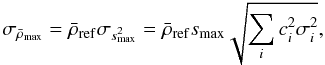 Mathematical equation: \begin{equation} \sigma_{\rhomax} = \bar{\rho}_{\mathrm{ref}} \sigma_{\smax^2} = \bar{\rho}_{\mathrm{ref}} \smax \sqrt{\sum_i c_i^2 \sigma_i^2}, \end{equation}