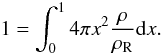 Mathematical equation: \begin{equation} 1 = \int_0^1 4\pi x^2 \frac{\rho}{\rhoref} \d x. \label{eq:integral_T} \end{equation}