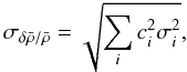 Mathematical equation: \begin{equation} \sigma_{\delta \bar{\rho}/\bar{\rho}} = \sqrt{\sum_i c_i^2 \sigma_i^2}, \label{eq:one_sigma} \end{equation}