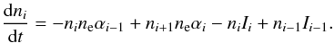 Mathematical equation: \begin{equation} \frac{{\mathrm d}n_i}{{\mathrm d}t} = -n_i n_{\rm e} \alpha_{i-1} + n_{i+1} n_{\rm e} \alpha_{i} -n_i I_i + n_{i-1} I_{i-1}. \label{eqn:ionrate} \end{equation}