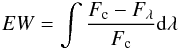 Mathematical equation: \begin{equation} EW= \int \frac {F_{\rm c}-F_{\lambda}} { F_{\rm c}} {\rm d} \lambda \end{equation}