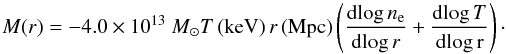 Mathematical equation: \begin{equation} M(r) = - 4.0 \times 10^{13}~M_\odot T\,{\rm(keV)} \, r\, {\rm(Mpc)} \left ( \frac{{\rm d log} \, n_{\rm e} }{{\rm d log} \, r} + \frac{{\rm d log} \,T }{\rm d log \, r} \right)\cdot\label{mass} \end{equation}