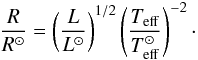 Mathematical equation: \begin{equation} \label{rad} \frac{R}{R^\odot}=\left(\frac{L}{L^\odot}\right)^{1/2}\left(\frac{T_\mathrm{eff}}{T_\mathrm{eff}^\odot}\right)^{-2}\cdot \end{equation}