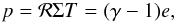 Mathematical equation: \begin{eqnarray} p = \mathcal{R} \Sigma T = ( \gamma - 1 ) e , \end{eqnarray}