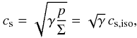 Mathematical equation: \begin{eqnarray} c_\mathrm{s} = \sqrt{\gamma \frac{p}{\Sigma}} = \sqrt{\gamma}\,c_\mathrm{s,iso} , \end{eqnarray}
