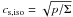 Mathematical equation: \hbox{$ c_\mathrm{s,iso} = \sqrt{p/\Sigma} $}