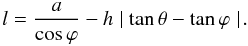 Mathematical equation: \begin{equation} l = {a \over \cos \varphi} - h \mid \tan \theta - \tan \varphi \mid\!. \label{eq:tube2} \end{equation}