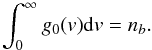 Mathematical equation: \begin{equation} \int_{0}^\infty g_0({v})\mbox{d}{v}=n_{b}. \end{equation}